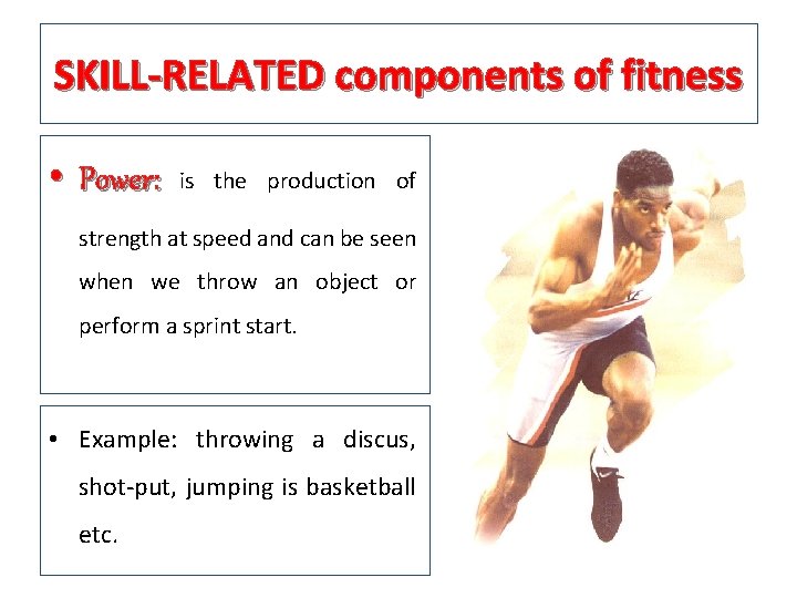 SKILL-RELATED components of fitness • Power: is the production of strength at speed and