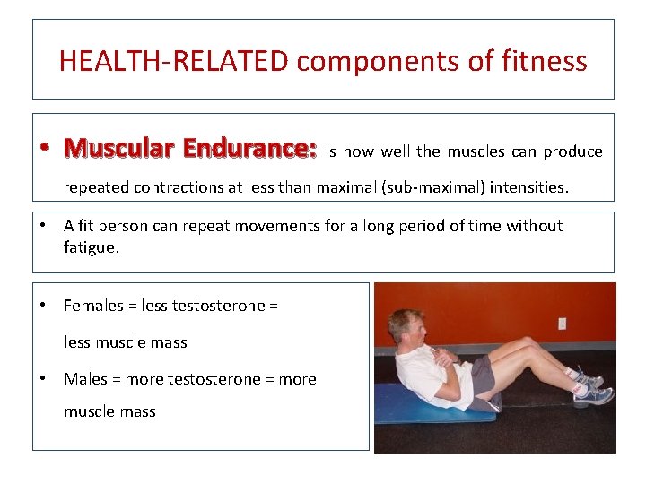 HEALTH-RELATED components of fitness • Muscular Endurance: Is how well the muscles can produce