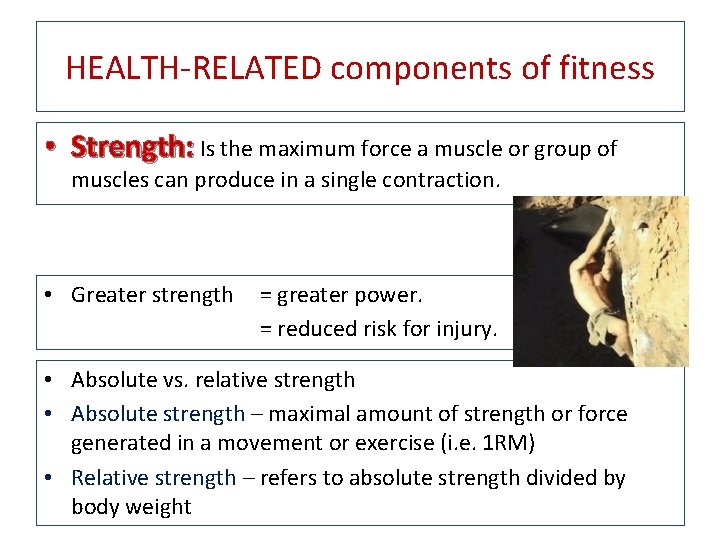 HEALTH-RELATED components of fitness • Strength: Is the maximum force a muscle or group