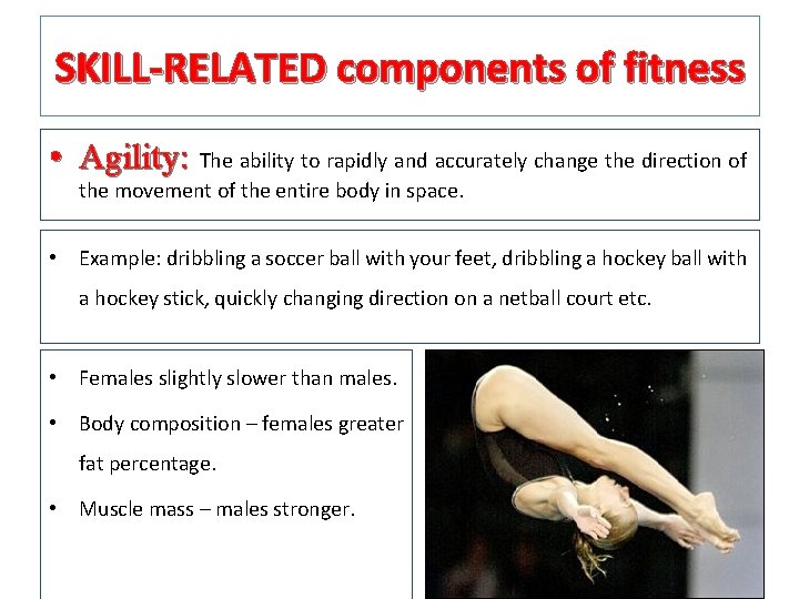 SKILL-RELATED components of fitness • Agility: The ability to rapidly and accurately change the