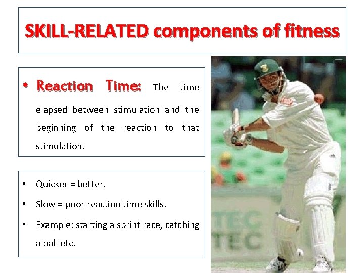 SKILL-RELATED components of fitness • Reaction Time: The time elapsed between stimulation and the