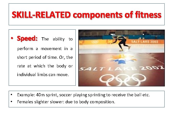 SKILL-RELATED components of fitness • Speed: The ability to perform a movement in a