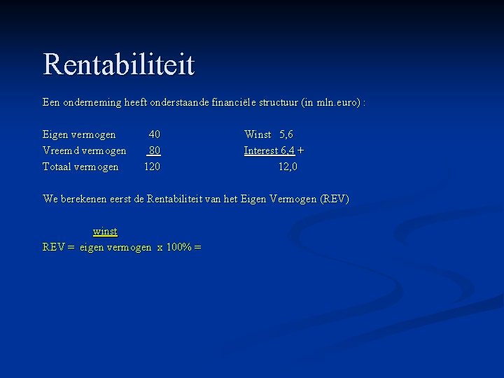 Rentabiliteit Een onderneming heeft onderstaande financiële structuur (in mln. euro) : Eigen vermogen Vreemd