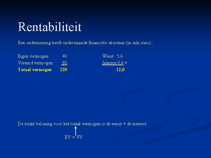 Rentabiliteit Een onderneming heeft onderstaande financiële structuur (in mln. euro) : Eigen vermogen Vreemd