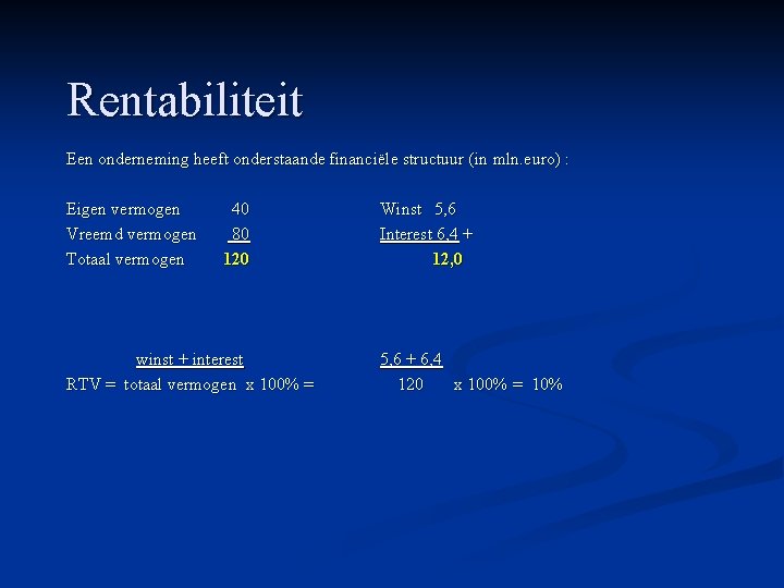 Rentabiliteit Een onderneming heeft onderstaande financiële structuur (in mln. euro) : Eigen vermogen Vreemd