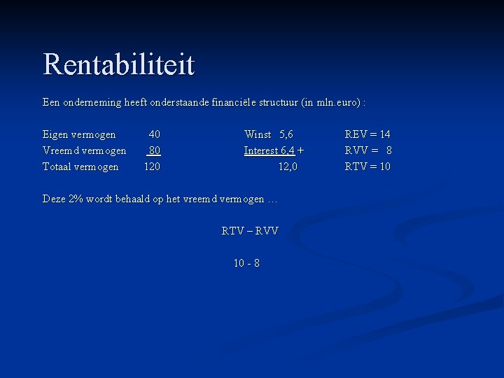 Rentabiliteit Een onderneming heeft onderstaande financiële structuur (in mln. euro) : Eigen vermogen Vreemd