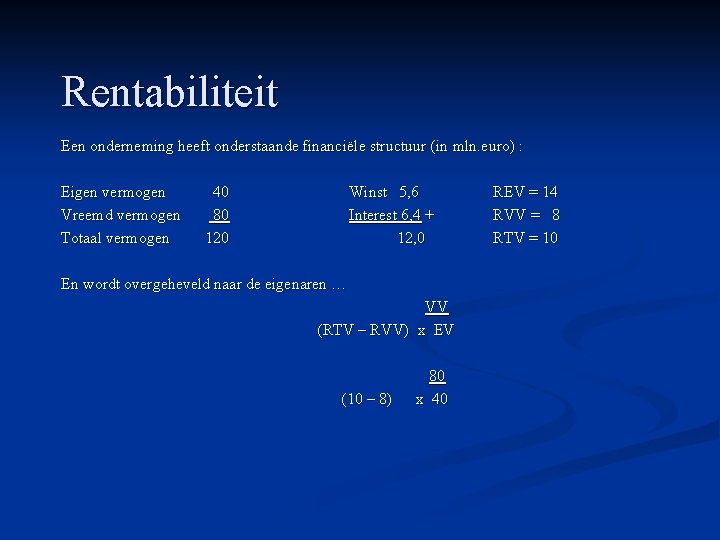 Rentabiliteit Een onderneming heeft onderstaande financiële structuur (in mln. euro) : Eigen vermogen Vreemd