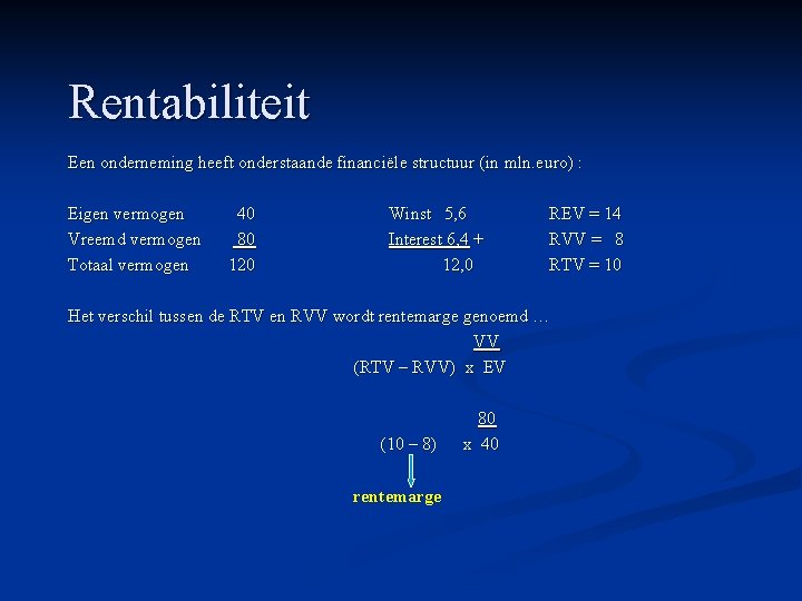 Rentabiliteit Een onderneming heeft onderstaande financiële structuur (in mln. euro) : Eigen vermogen Vreemd