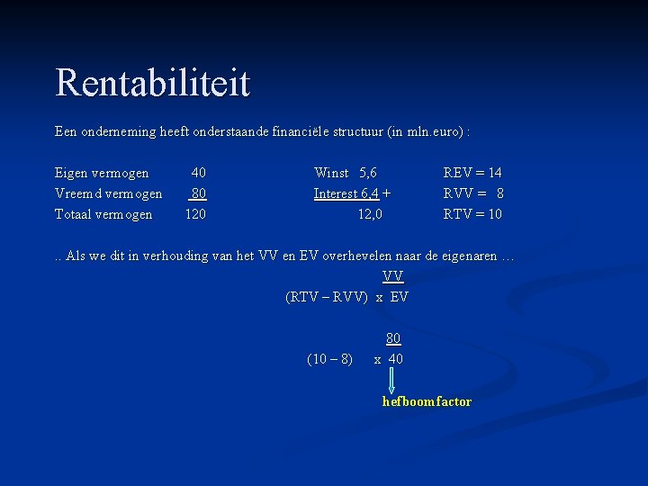 Rentabiliteit Een onderneming heeft onderstaande financiële structuur (in mln. euro) : Eigen vermogen Vreemd