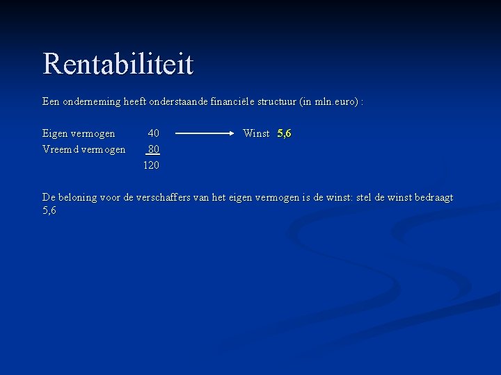 Rentabiliteit Een onderneming heeft onderstaande financiële structuur (in mln. euro) : Eigen vermogen Vreemd