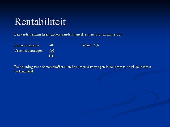 Rentabiliteit Een onderneming heeft onderstaande financiële structuur (in mln. euro) : Eigen vermogen Vreemd