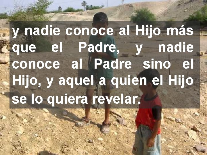 y nadie conoce al Hijo más que el Padre, y nadie conoce al Padre