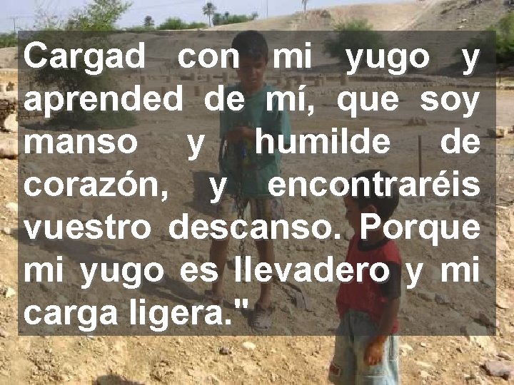 Cargad con mi yugo y aprended de mí, que soy manso y humilde de
