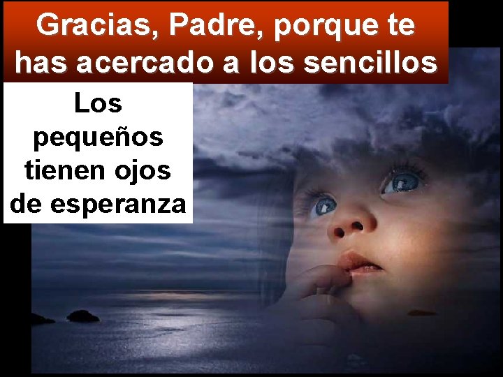 Gracias, Padre, porque te has acercado a los sencillos Los pequeños tienen ojos de