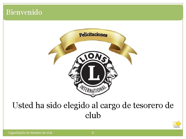 Bienvenido Usted ha sido elegido al cargo de tesorero de club Capacitación de tesorero