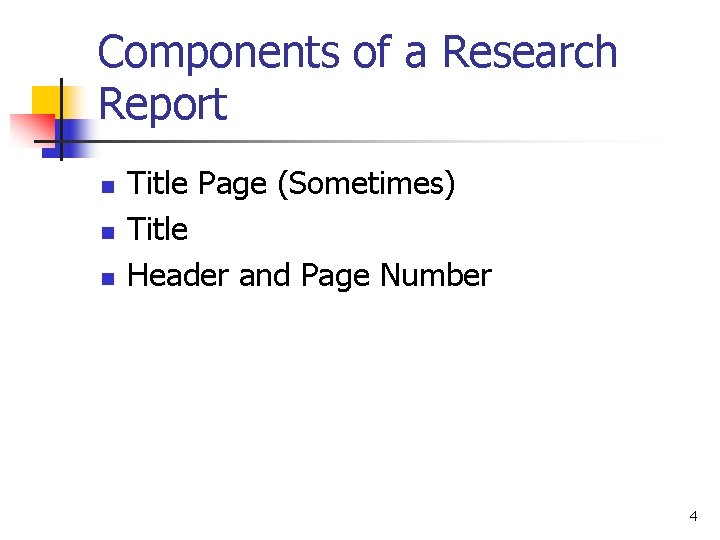 Components of a Research Report n n n Title Page (Sometimes) Title Header and