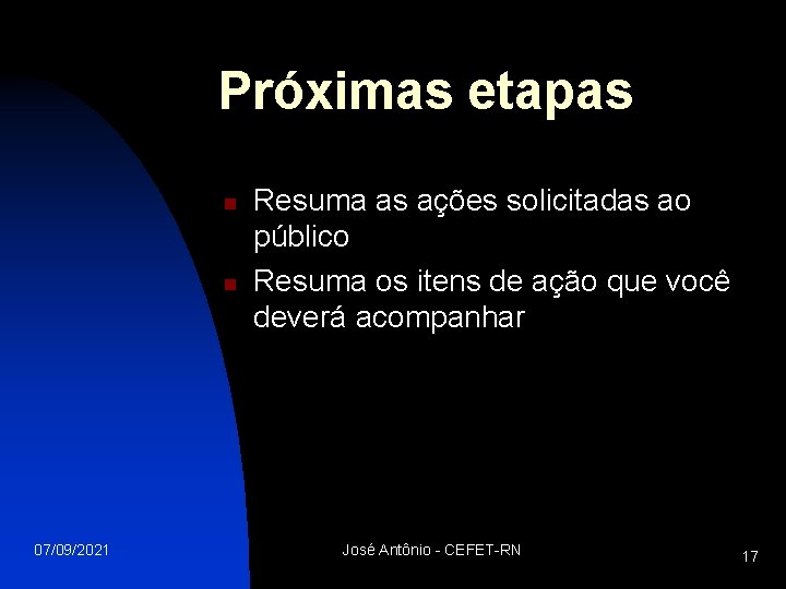 Próximas etapas n n 07/09/2021 Resuma as ações solicitadas ao público Resuma os itens