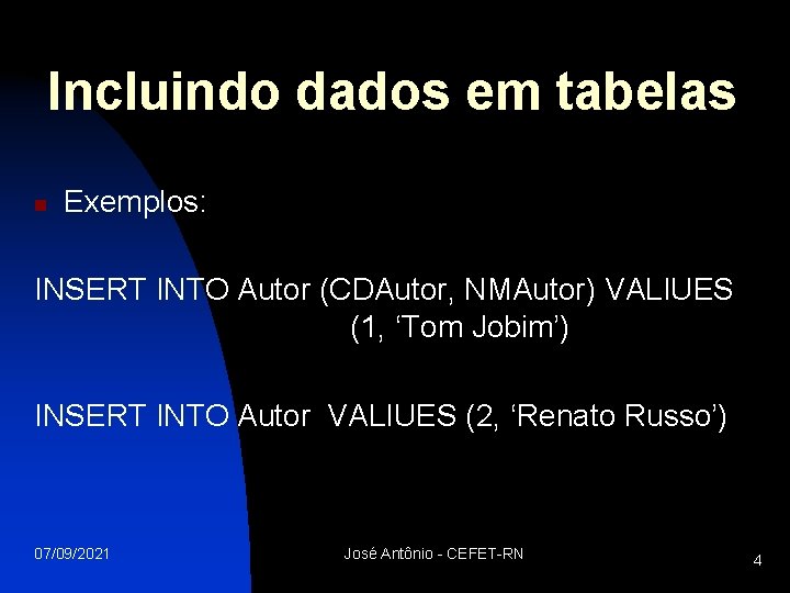 Incluindo dados em tabelas n Exemplos: INSERT INTO Autor (CDAutor, NMAutor) VALIUES (1, ‘Tom