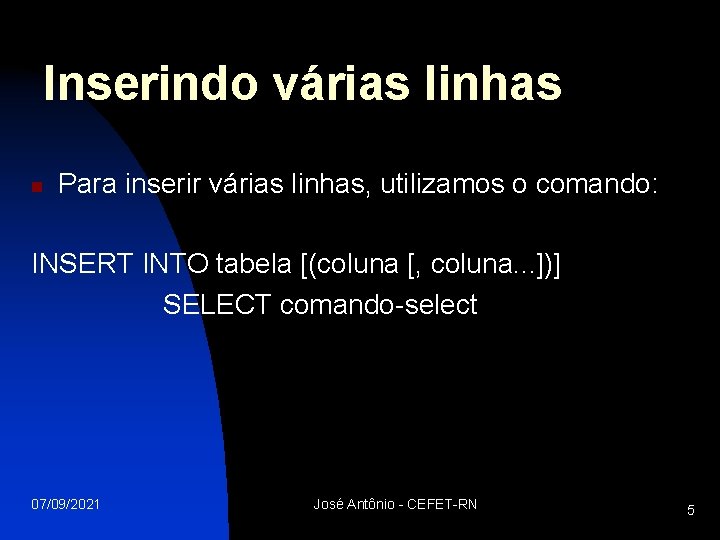 Inserindo várias linhas n Para inserir várias linhas, utilizamos o comando: INSERT INTO tabela