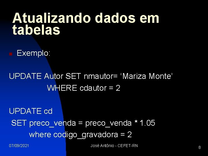 Atualizando dados em tabelas n Exemplo: UPDATE Autor SET nmautor= ‘Mariza Monte’ WHERE cdautor