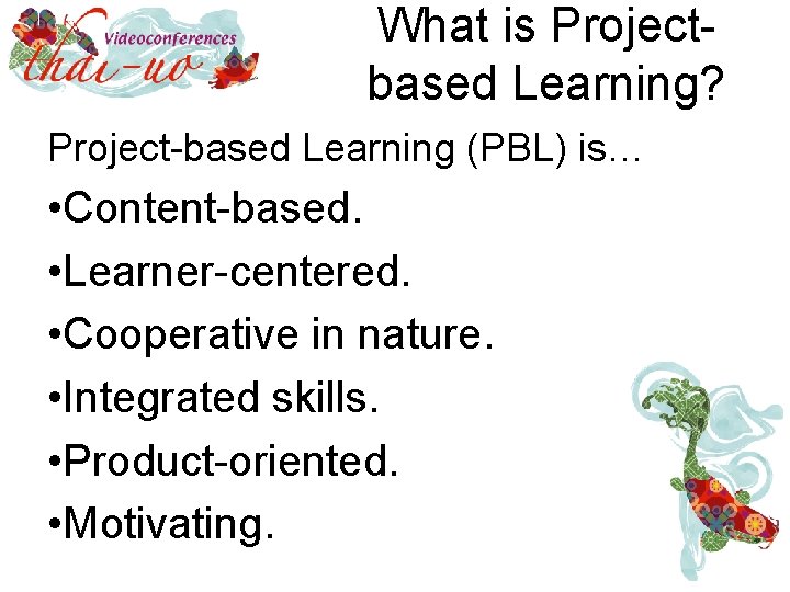 What is Projectbased Learning? Project-based Learning (PBL) is… • Content-based. • Learner-centered. • Cooperative