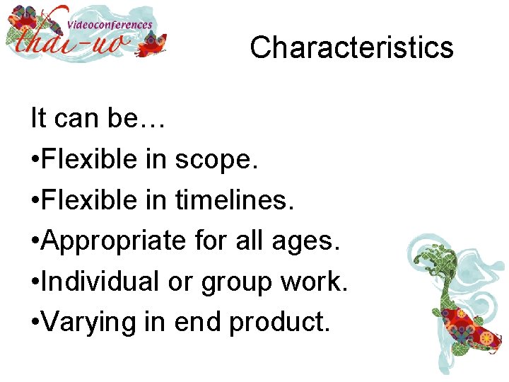 Characteristics It can be… • Flexible in scope. • Flexible in timelines. • Appropriate