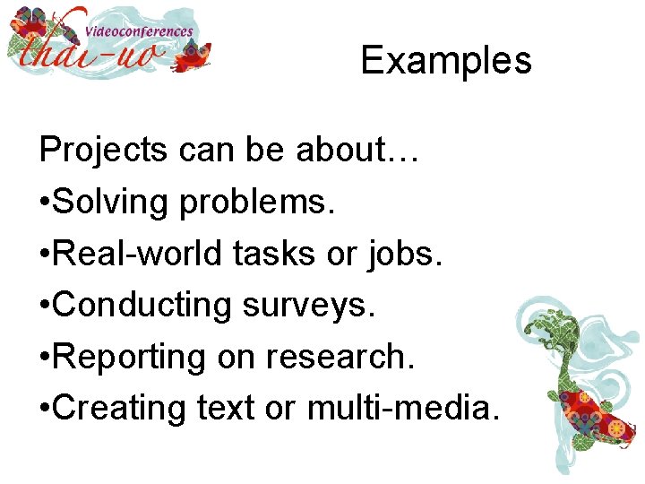 Examples Projects can be about… • Solving problems. • Real-world tasks or jobs. •