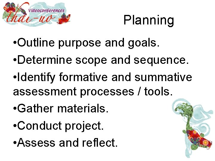 Planning • Outline purpose and goals. • Determine scope and sequence. • Identify formative