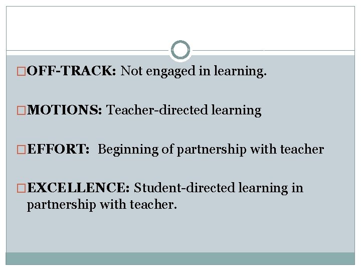 �OFF-TRACK: Not engaged in learning. �MOTIONS: Teacher-directed learning �EFFORT: Beginning of partnership with teacher