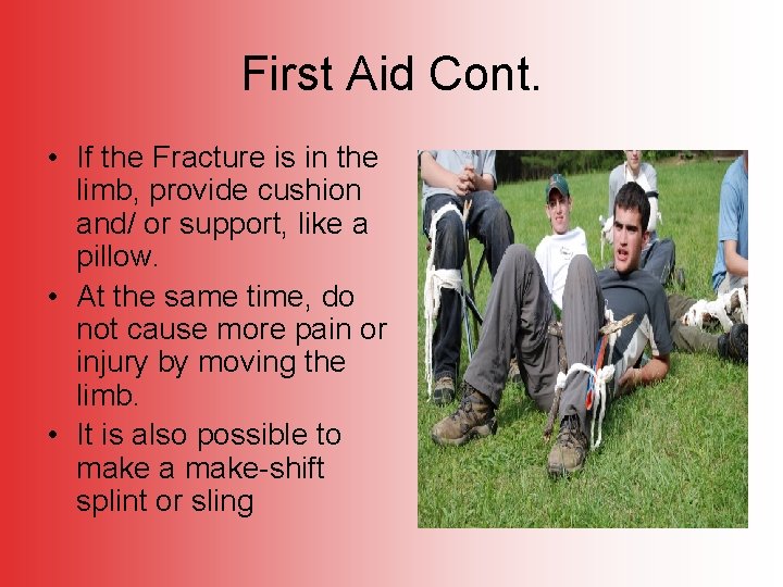 First Aid Cont. • If the Fracture is in the limb, provide cushion and/