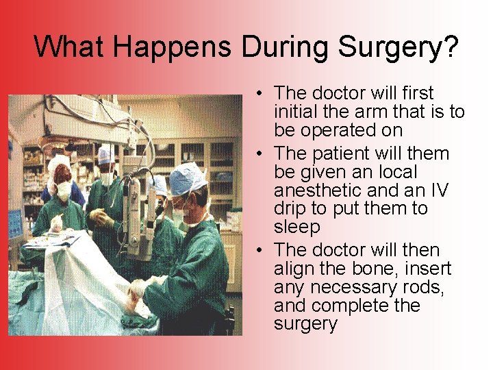 What Happens During Surgery? • The doctor will first initial the arm that is