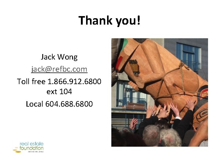 Thank you! Jack Wong jack@refbc. com Toll free 1. 866. 912. 6800 ext 104