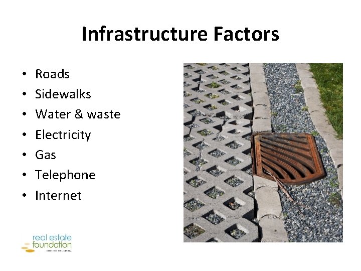 Infrastructure Factors • • Roads Sidewalks Water & waste Electricity Gas Telephone Internet 