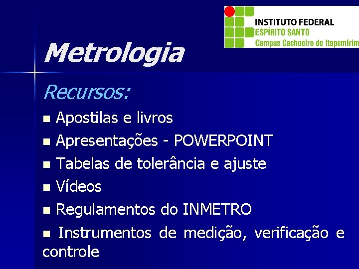 Metrologia Recursos: Apostilas e livros n Apresentações - POWERPOINT n Tabelas de tolerância e