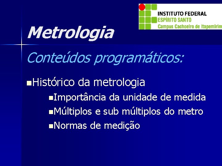 Metrologia Conteúdos programáticos: n. Histórico da metrologia n. Importância da unidade de medida n.