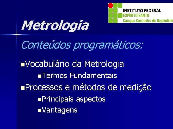Metrologia Conteúdos programáticos: n. Vocabulário n. Termos n. Processos da Metrologia Fundamentais e métodos