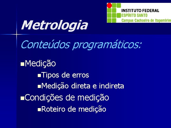 Metrologia Conteúdos programáticos: n. Medição n. Tipos de erros n. Medição direta e indireta