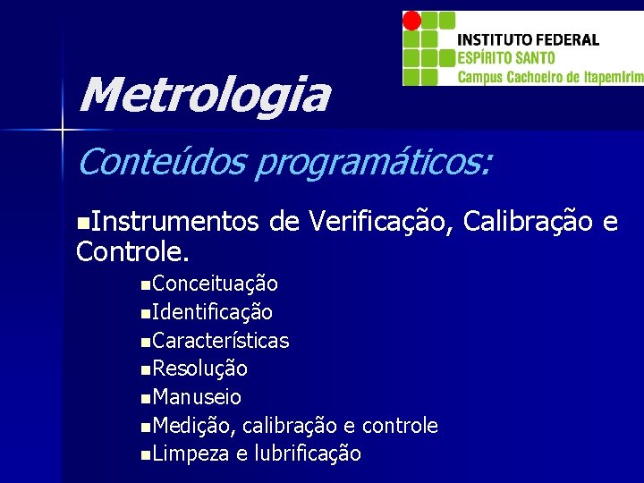 Metrologia Conteúdos programáticos: n. Instrumentos Controle. de Verificação, Calibração e n. Conceituação n. Identificação