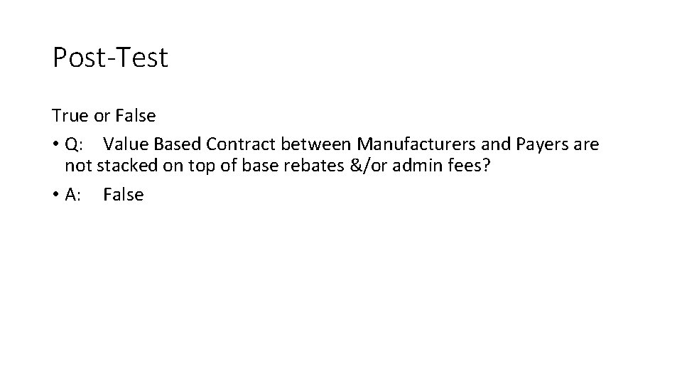 Post-Test True or False • Q: Value Based Contract between Manufacturers and Payers are