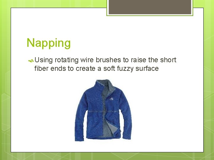 Napping Using rotating wire brushes to raise the short fiber ends to create a