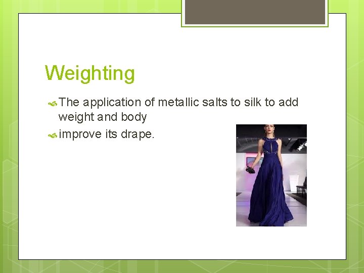 Weighting The application of metallic salts to silk to add weight and body improve