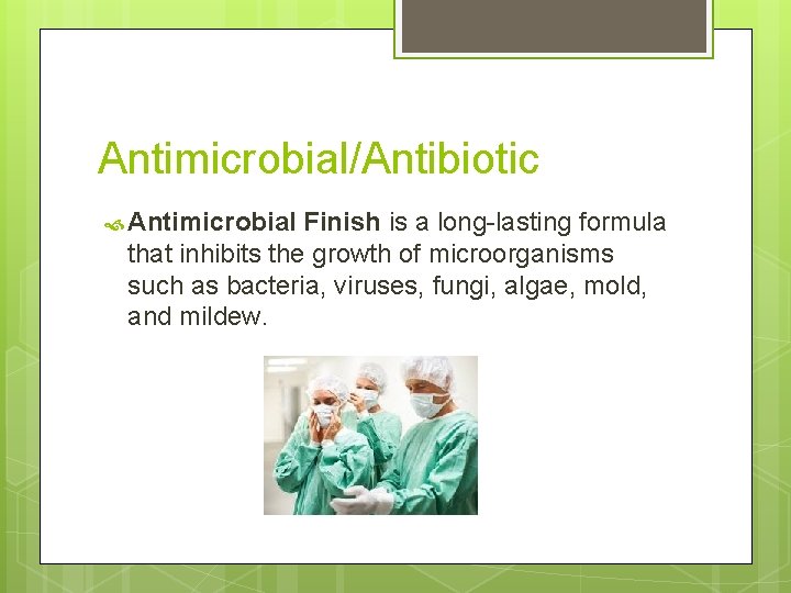 Antimicrobial/Antibiotic Antimicrobial Finish is a long-lasting formula that inhibits the growth of microorganisms such