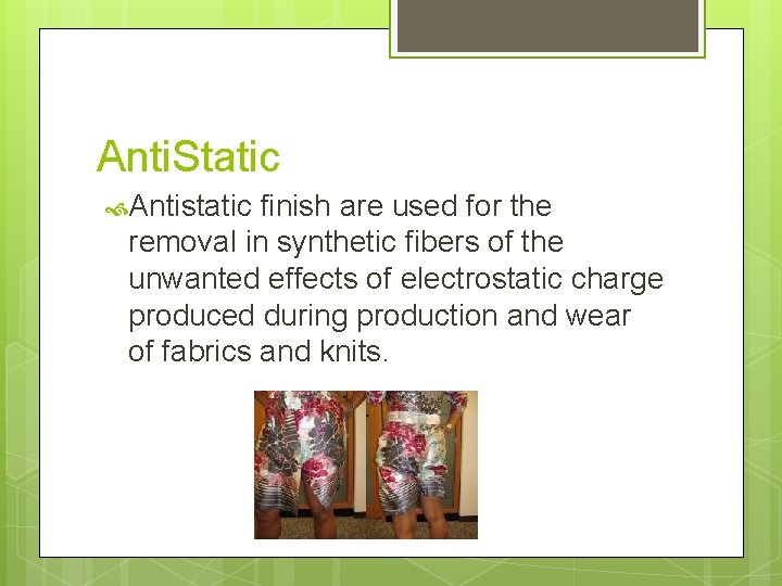 Anti. Static Antistatic finish are used for the removal in synthetic fibers of the