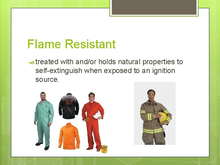 Flame Resistant treated with and/or holds natural properties to self-extinguish when exposed to an