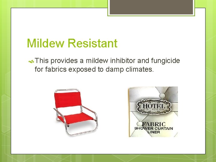 Mildew Resistant This provides a mildew inhibitor and fungicide for fabrics exposed to damp