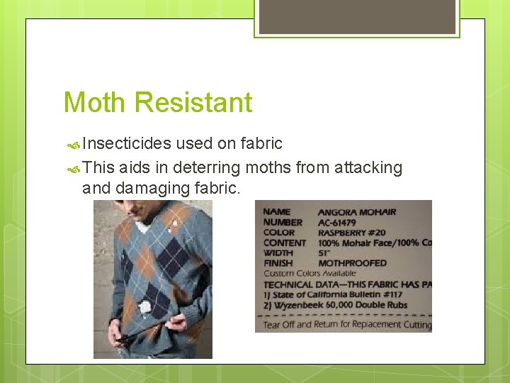 Moth Resistant Insecticides used on fabric This aids in deterring moths from attacking and