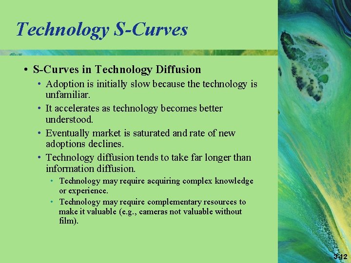 Technology S-Curves • S-Curves in Technology Diffusion • Adoption is initially slow because the