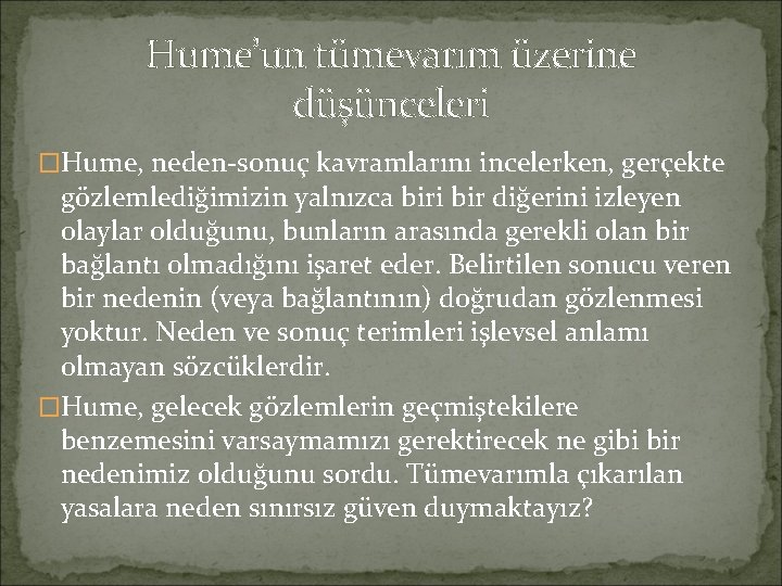 Hume’un tümevarım üzerine düşünceleri �Hume, neden-sonuç kavramlarını incelerken, gerçekte gözlemlediğimizin yalnızca biri bir diğerini