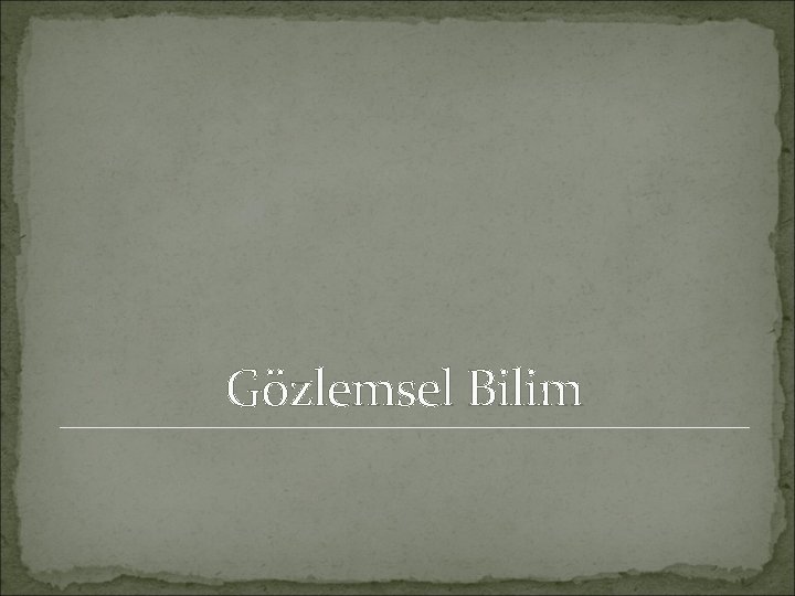 Gözlemsel Bilim Gözlemsel Bilim