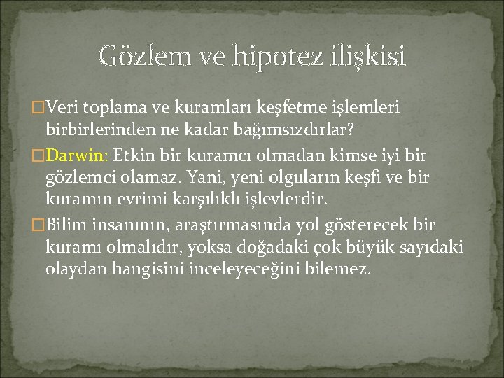 Gözlem ve hipotez ilişkisi �Veri toplama ve kuramları keşfetme işlemleri birbirlerinden ne kadar bağımsızdırlar? Gözlem ve hipotez ilişkisi �Veri toplama ve kuramları keşfetme işlemleri birbirlerinden ne kadar bağımsızdırlar?